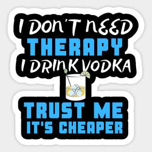 I Don't Need Therapy I Drink Vodka Trust Me It's Cheaper Sticker